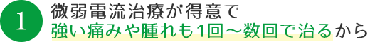 微弱電流治療が得意で強い痛みや腫れも1回~数回で治るから